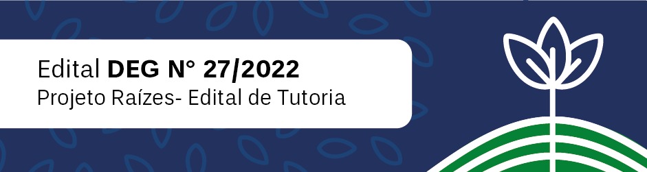 Edital DEG Nº 27/2022 - Projeto Raízes de Tutoria